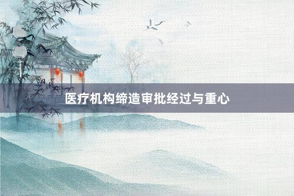 医疗机构缔造审批经过与重心